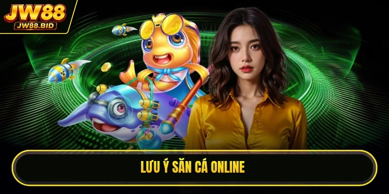 Lưu ý săn cá online