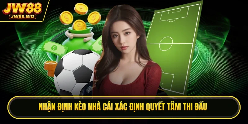 Nhận định kèo nhà cái xác định quyết tâm thi đấu